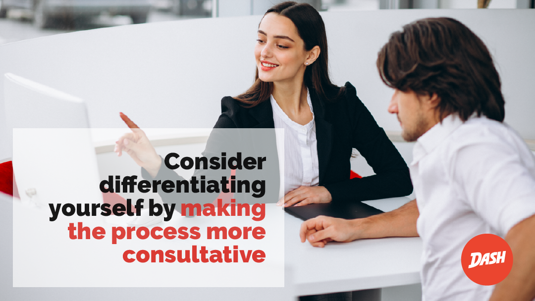 Consider differentiating yourself by making the process more consultative