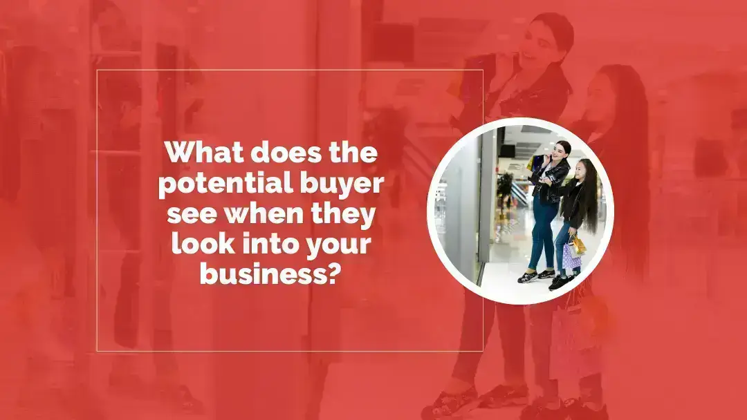 What does the potential buyer see when they look into your business?