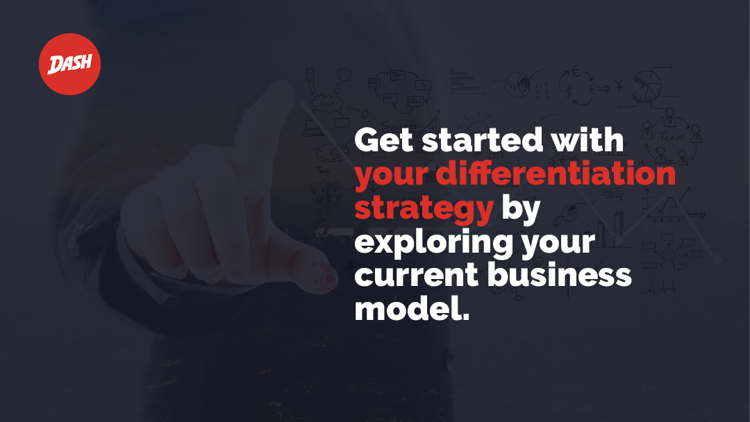 Get started with your differentiation strategy by exploring your current business model